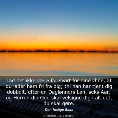 Picture 03 - 5 Mosebog 15:18 DA1871 - Lad det ikke være for svart for dine Øjne, at - Bible Verse Picture