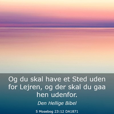Picture 03 - 5 Mosebog 23:12 DA1871 - Og du skal have et Sted uden for Lejren, og der - Bible Verse Picture