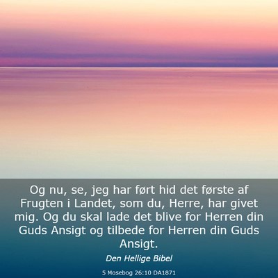 Picture 03 - 5 Mosebog 26:10 DA1871 - Og nu, se, jeg har ført hid det første af - Bible Verse Picture