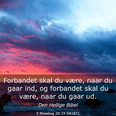 Picture 03 - 5 Mosebog 28:19 DA1871 - Forbandet skal du være, naar du gaar ind, og - Bible Verse Picture