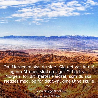 Picture 03 - 5 Mosebog 28:67 DA1871 - Om Morgenen skal du sige: Gid det var Aften! og - Bible Verse Picture