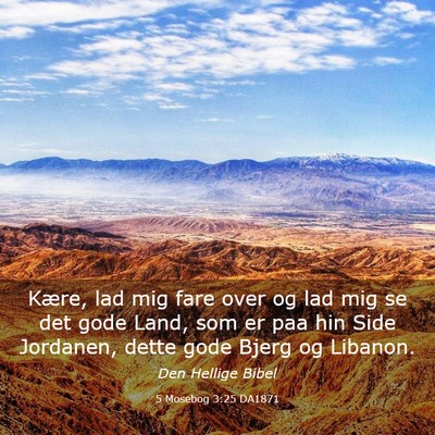 Picture 03 - 5 Mosebog 3:25 DA1871 - Kære, lad mig fare over og lad mig se det gode - Bible Verse Picture