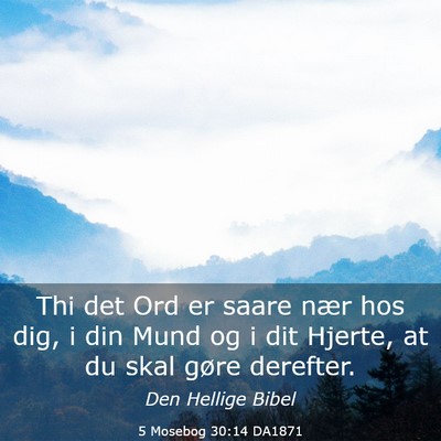 Picture 03 - 5 Mosebog 30:14 DA1871 - Thi det Ord er saare nær hos dig, i din Mund og - Bible Verse Picture