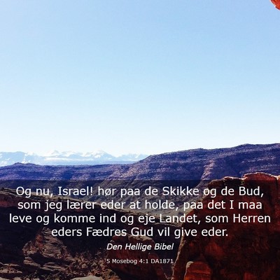 Picture 03 - 5 Mosebog 4:1 DA1871 - Og nu, Israel! hør paa de Skikke og de Bud, som - Bible Verse Picture
