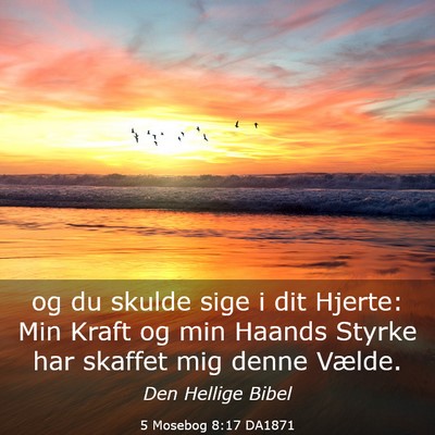 Picture 03 - 5 Mosebog 8:17 DA1871 - og du skulde sige i dit Hjerte: Min Kraft og min - Bible Verse Picture