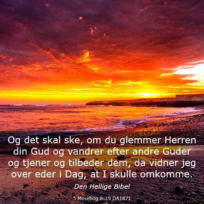 Picture 03 - 5 Mosebog 8:19 DA1871 - Og det skal ske, om du glemmer Herren din Gud og - Bible Verse Picture
