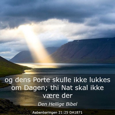 Picture 03 - Aabenbaringen 21:25 DA1871 - og dens Porte skulle ikke lukkes om Dagen; thi - Bible Verse Picture