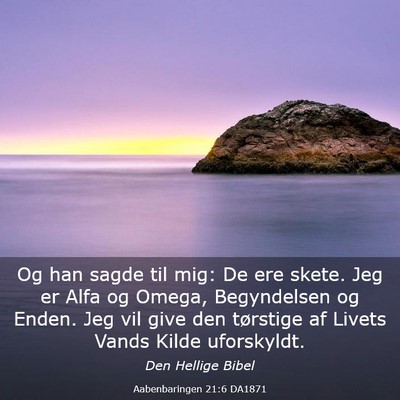 Picture 03 - Aabenbaringen 21:6 DA1871 - Og han sagde til mig: De ere skete. Jeg er Alfa - Bible Verse Picture