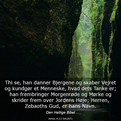 Picture 03 - Amos 4:13 DA1871 - Thi se, han danner Bjergene og skaber Vejret og - Bible Verse Picture