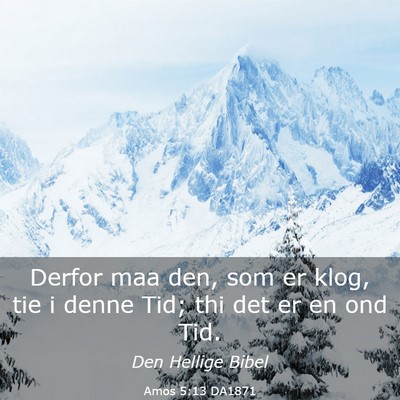 Picture 03 - Amos 5:13 DA1871 - Derfor maa den, som er klog, tie i denne Tid; thi - Bible Verse Picture