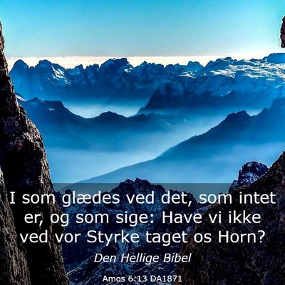 Picture 03 - Amos 6:13 DA1871 - I som glædes ved det, som intet er, og som sige: - Bible Verse Picture
