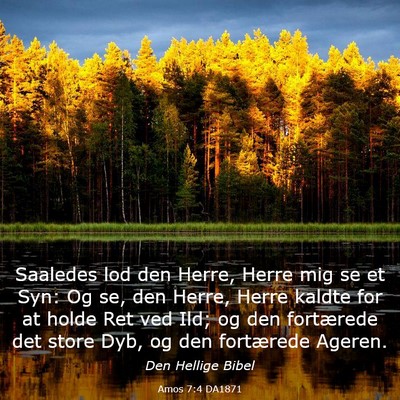 Picture 03 - Amos 7:4 DA1871 - Saaledes lod den Herre, Herre mig se et Syn: Og - Bible Verse Picture