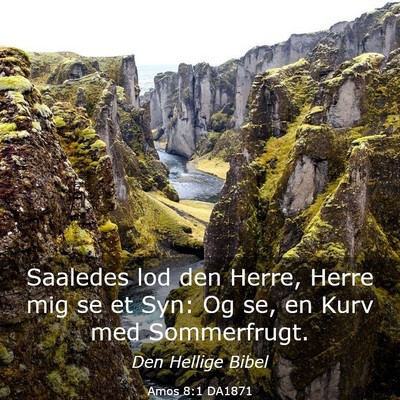 Picture 03 - Amos 8:1 DA1871 - Saaledes lod den Herre, Herre mig se et Syn: Og - Bible Verse Picture