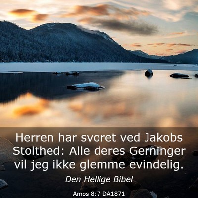 Picture 03 - Amos 8:7 DA1871 - Herren har svoret ved Jakobs Stolthed: Alle deres - Bible Verse Picture