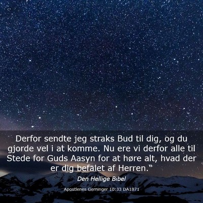 Picture 03 - Apostlenes Gerninger 10:33 DA1871 - Derfor sendte jeg straks Bud til dig, og du - Bible Verse Picture
