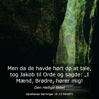 Picture 03 - Apostlenes Gerninger 15:13 DA1871 - Men da de havde hørt op at tale, tog Jakob til - Bible Verse Picture