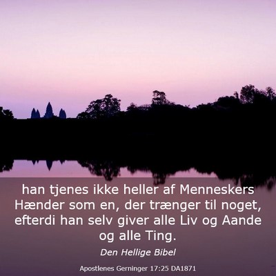 Picture 03 - Apostlenes Gerninger 17:25 DA1871 - han tjenes ikke heller af Menneskers Hænder som - Bible Verse Picture