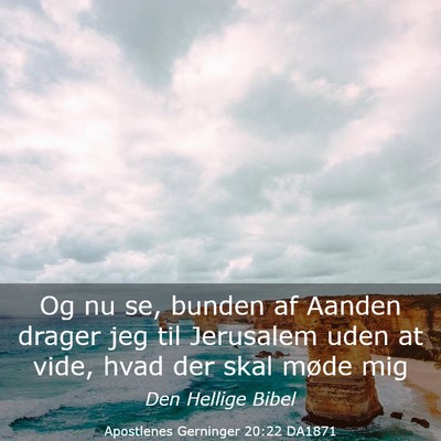 Picture 03 - Apostlenes Gerninger 20:22 DA1871 - Og nu se, bunden af Aanden drager jeg til - Bible Verse Picture