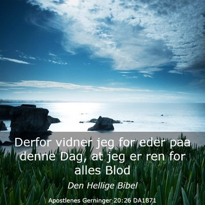 Picture 03 - Apostlenes Gerninger 20:26 DA1871 - Derfor vidner jeg for eder paa denne Dag, at jeg - Bible Verse Picture