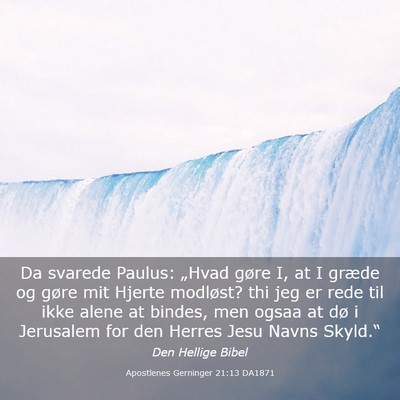 Picture 03 - Apostlenes Gerninger 21:13 DA1871 - Da svarede Paulus: „Hvad gøre I, at I græde - Bible Verse Picture