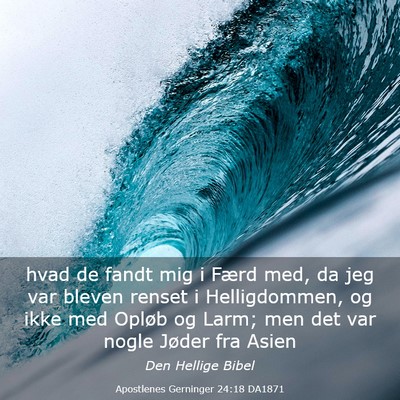 Picture 03 - Apostlenes Gerninger 24:18 DA1871 - hvad de fandt mig i Færd med, da jeg var bleven - Bible Verse Picture