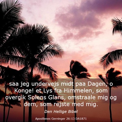 Picture 03 - Apostlenes Gerninger 26:13 DA1871 - saa jeg undervejs midt paa Dagen, o Konge! et Lys - Bible Verse Picture