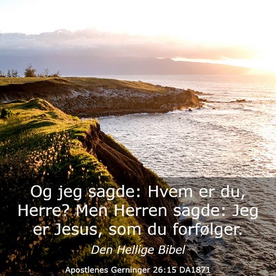 Picture 03 - Apostlenes Gerninger 26:15 DA1871 - Og jeg sagde: Hvem er du, Herre? Men Herren - Bible Verse Picture