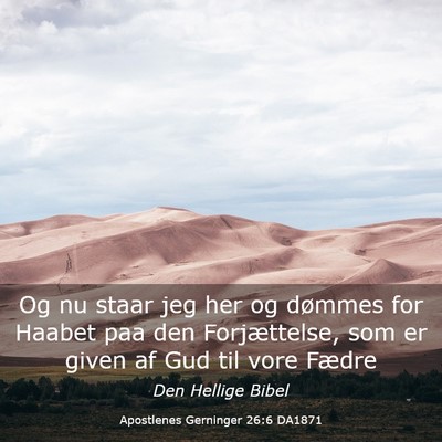 Picture 03 - Apostlenes Gerninger 26:6 DA1871 - Og nu staar jeg her og dømmes for Haabet paa den - Bible Verse Picture