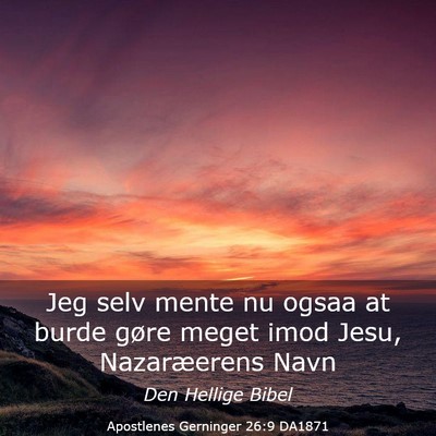 Picture 03 - Apostlenes Gerninger 26:9 DA1871 - Jeg selv mente nu ogsaa at burde gøre meget imod - Bible Verse Picture