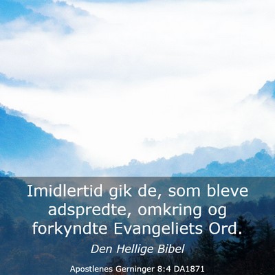 Picture 03 - Apostlenes Gerninger 8:4 DA1871 - Imidlertid gik de, som bleve adspredte, omkring - Bible Verse Picture
