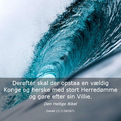 Picture 03 - Daniel 11:3 DA1871 - Derefter skal der opstaa en vældig Konge og - Bible Verse Picture