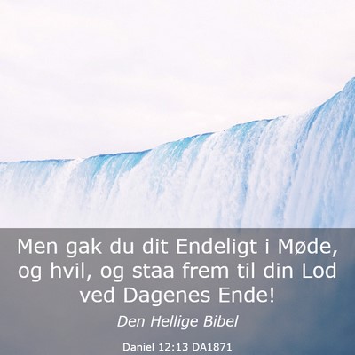 Picture 03 - Daniel 12:13 DA1871 - Men gak du dit Endeligt i Møde, og hvil, og staa - Bible Verse Picture