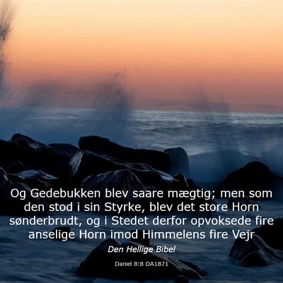 Picture 03 - Daniel 8:8 DA1871 - Og Gedebukken blev saare mægtig; men som den - Bible Verse Picture