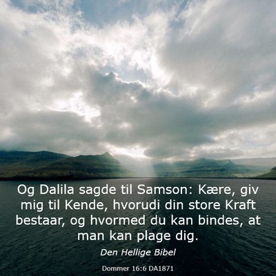 Picture 03 - Dommer 16:6 DA1871 - Og Dalila sagde til Samson: Kære, giv mig til - Bible Verse Picture