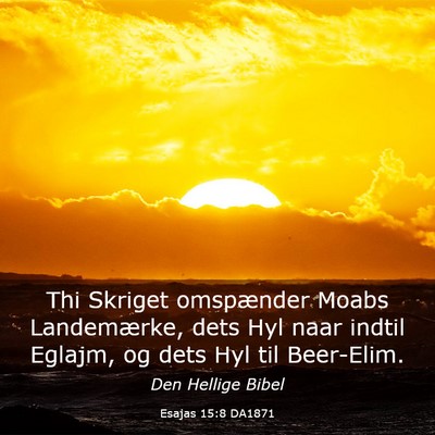 Picture 03 - Esajas 15:8 DA1871 - Thi Skriget omspænder Moabs Landemærke, dets - Bible Verse Picture