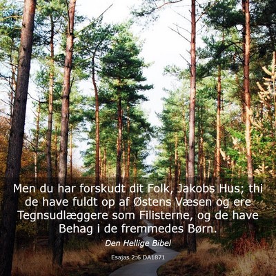 Picture 03 - Esajas 2:6 DA1871 - Men du har forskudt dit Folk, Jakobs Hus; thi de - Bible Verse Picture