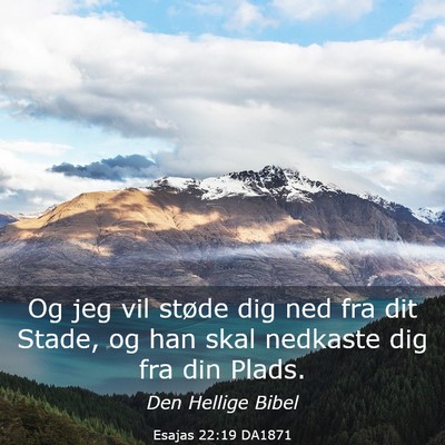 Picture 03 - Esajas 22:19 DA1871 - Og jeg vil støde dig ned fra dit Stade, og han - Bible Verse Picture