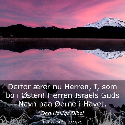 Picture 03 - Esajas 24:15 DA1871 - Derfor ærer nu Herren, I, som bo i Østen! - Bible Verse Picture