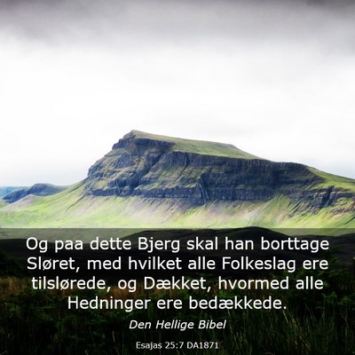 Picture 03 - Esajas 25:7 DA1871 - Og paa dette Bjerg skal han borttage Sløret, med - Bible Verse Picture