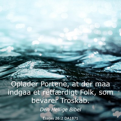 Picture 03 - Esajas 26:2 DA1871 - Oplader Portene, at der maa indgaa et retfærdigt - Bible Verse Picture