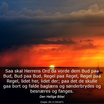 Picture 03 - Esajas 28:13 DA1871 - Saa skal Herrens Ord da vorde dem Bud paa Bud, - Bible Verse Picture