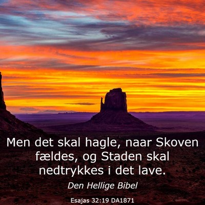 Picture 03 - Esajas 32:19 DA1871 - Men det skal hagle, naar Skoven fældes, og - Bible Verse Picture