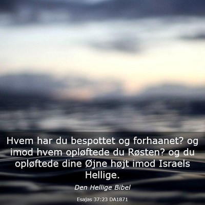 Picture 03 - Esajas 37:23 DA1871 - Hvem har du bespottet og forhaanet? og imod hvem - Bible Verse Picture