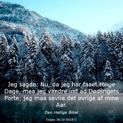 Picture 03 - Esajas 38:10 DA1871 - Jeg sagde: Nu, da jeg har faaet rolige Dage, maa - Bible Verse Picture