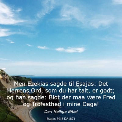 Picture 03 - Esajas 39:8 DA1871 - Men Ezekias sagde til Esajas: Det Herrens Ord, - Bible Verse Picture