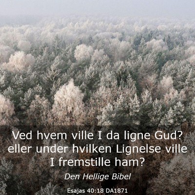 Picture 03 - Esajas 40:18 DA1871 - Ved hvem ville I da ligne Gud? eller under - Bible Verse Picture