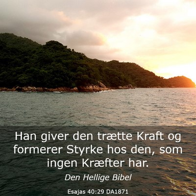 Picture 03 - Esajas 40:29 DA1871 - Han giver den trætte Kraft og formerer Styrke - Bible Verse Picture
