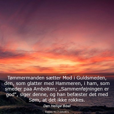 Picture 03 - Esajas 41:7 DA1871 - Tømmermanden sætter Mod i Guldsmeden, den, som - Bible Verse Picture