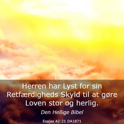 Picture 03 - Esajas 42:21 DA1871 - Herren har Lyst for sin Retfærdigheds Skyld til - Bible Verse Picture