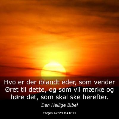 Picture 03 - Esajas 42:23 DA1871 - Hvo er der iblandt eder, som vender Øret til - Bible Verse Picture